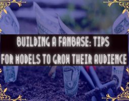 Building a Fanbase: Tips for Models to Grow Their Audience