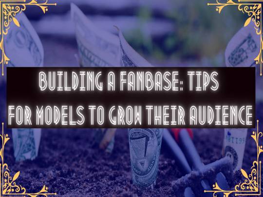 Building a Fanbase: Tips for Models to Grow Their Audience