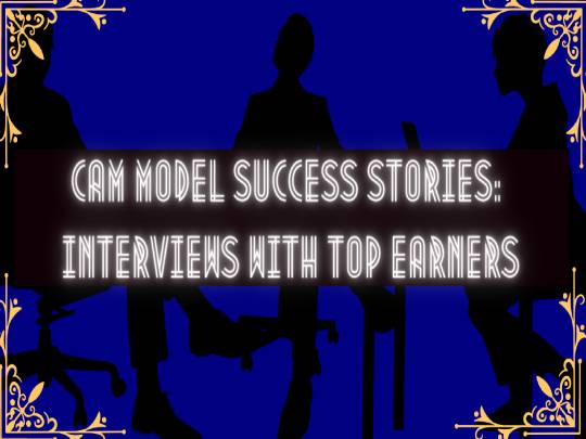 Cam Model Success Stories: Interviews With Top Earners