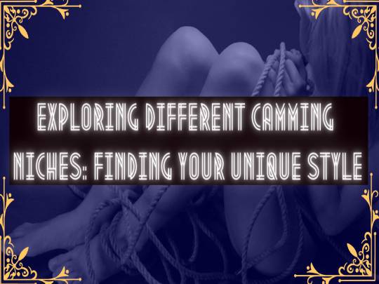 Exploring Different Camming Niches: Find Your Unique Style