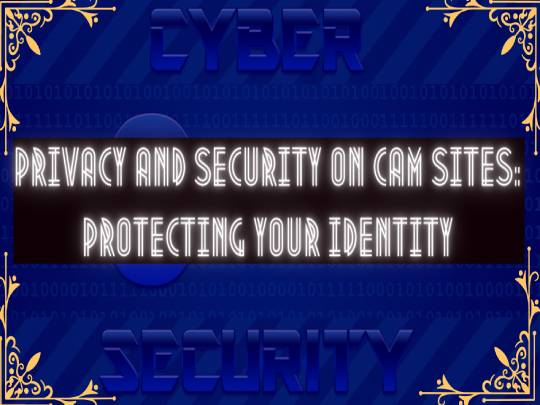 Privacy and Security on Cam Sites: Protecting Your Identity