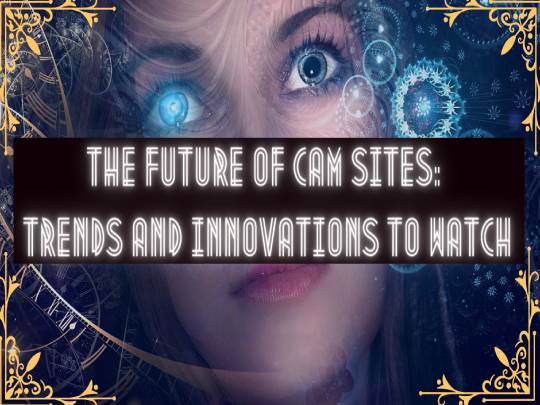 The Future of Cam Sites: Trends and Innovations to Watch