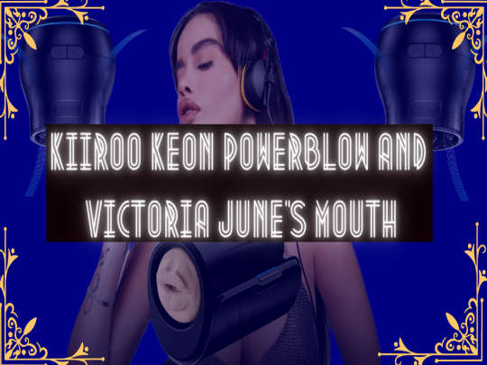 Kiiroo Keon Powerblow and Victoria June’s Mouth