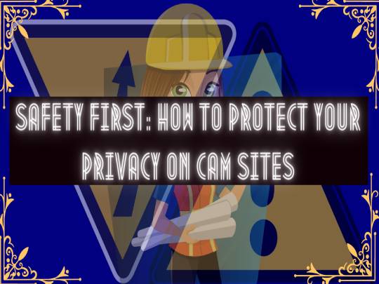Safety First: How to Protect Your Privacy on Cam Sites