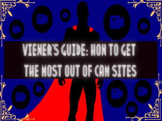 Viewer’s Guide: How to Get the Most Out of Cam Sites